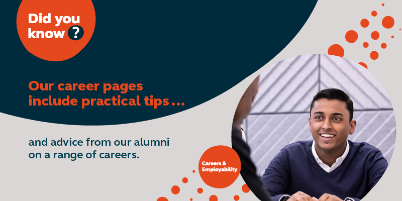 Did you know? Our career pages include practical tips and advice from our alumni on a range of careers.